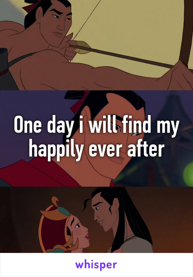 One day i will find my happily ever after