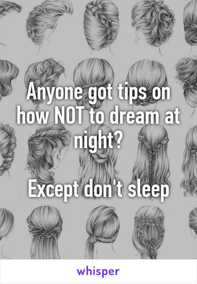 Anyone got tips on how NOT to dream at night?

Except don't sleep