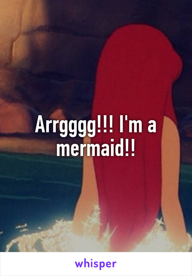 Arrgggg!!! I'm a mermaid!!