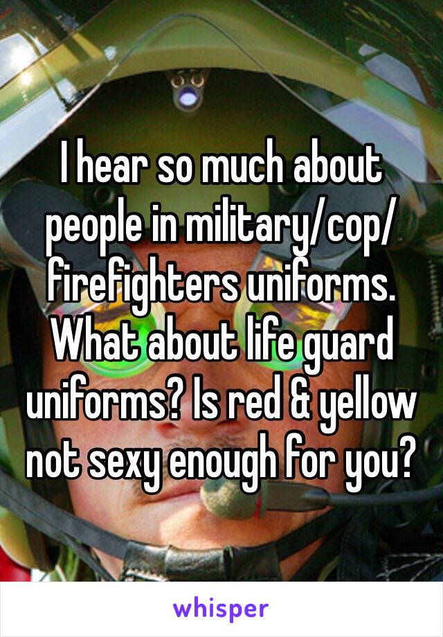 I hear so much about people in military/cop/firefighters uniforms. What about life guard uniforms? Is red & yellow not sexy enough for you? 