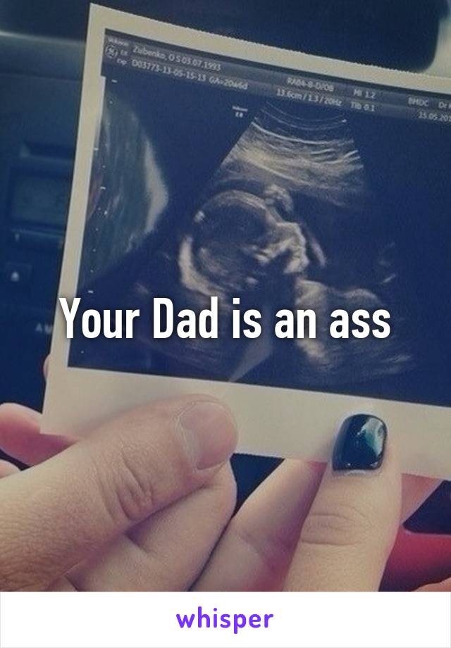 Your Dad is an ass