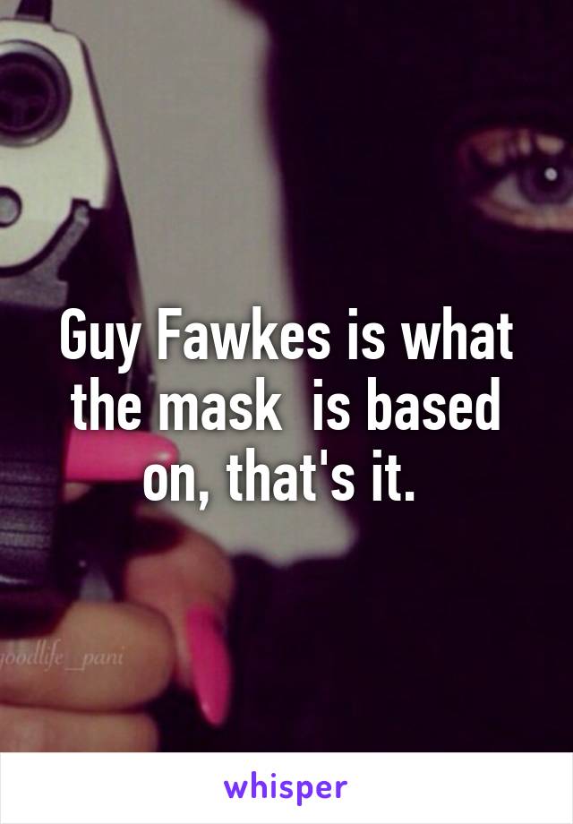 Guy Fawkes is what the mask  is based on, that's it. 