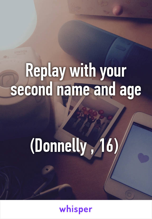 Replay with your second name and age 

(Donnelly , 16) 