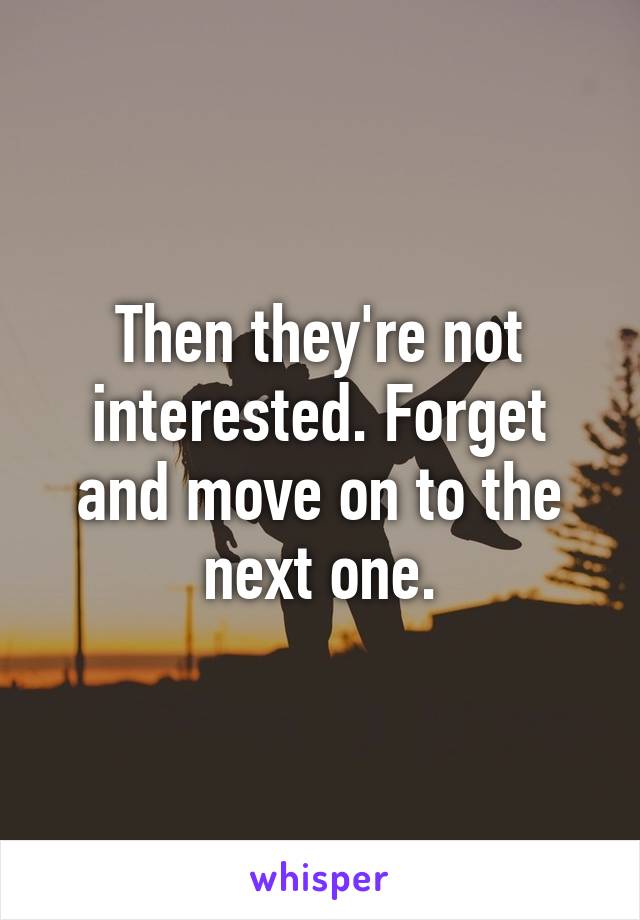 Then they're not interested. Forget and move on to the next one.