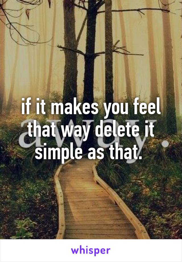 if it makes you feel that way delete it simple as that. 