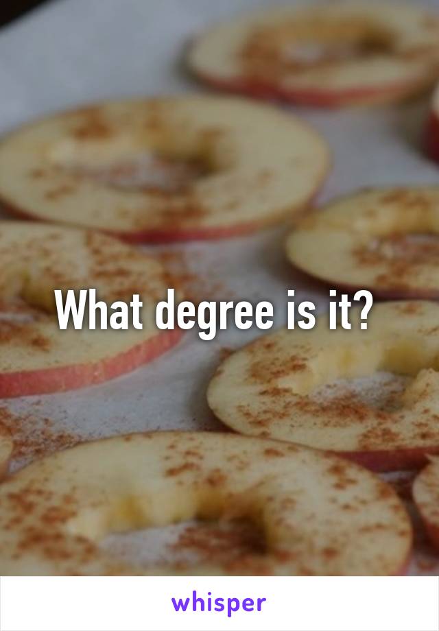 What degree is it? 