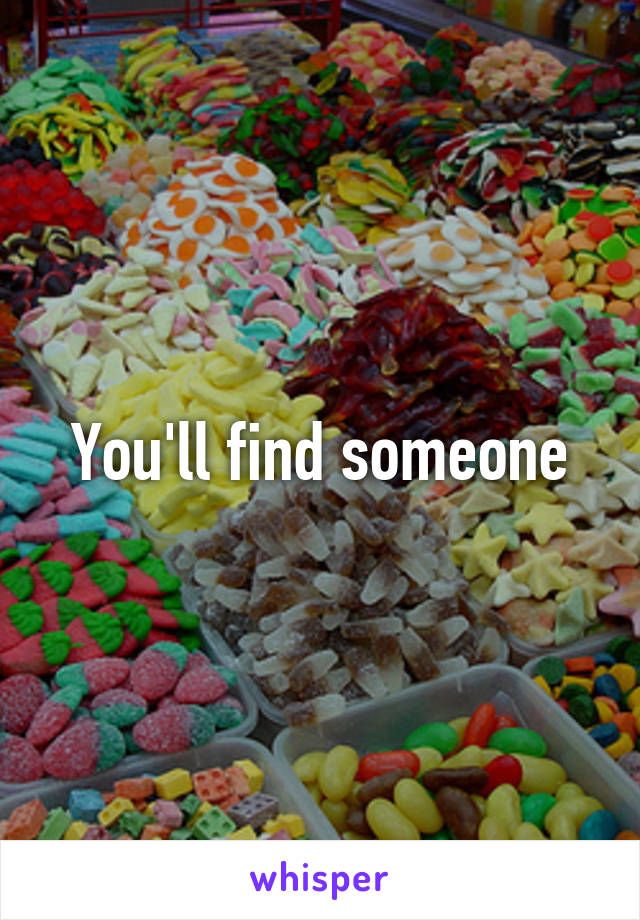 You'll find someone