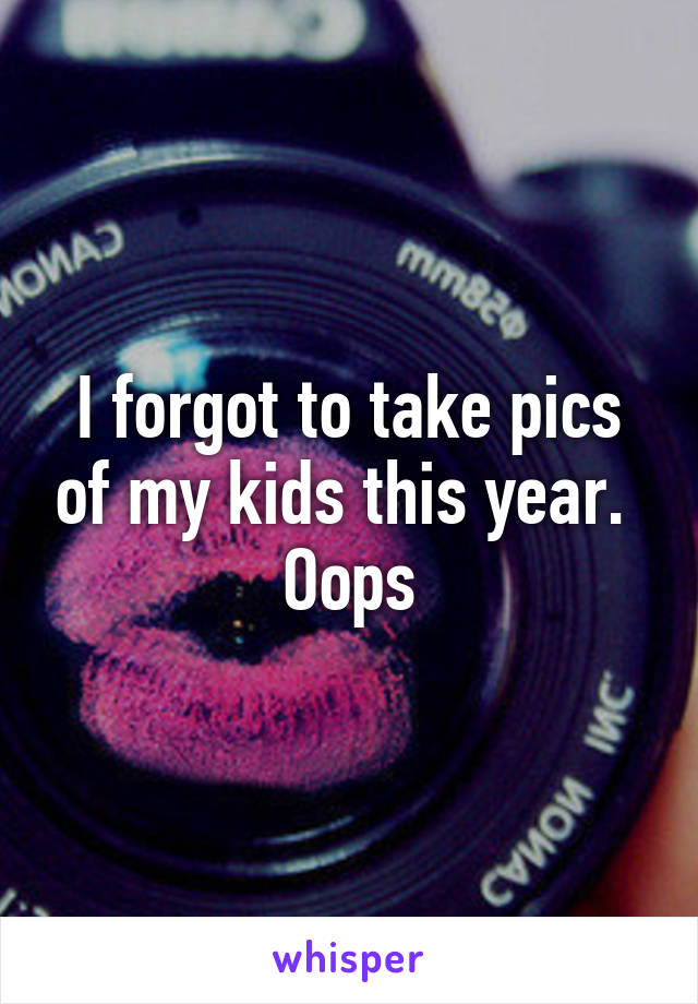 I forgot to take pics of my kids this year.  Oops