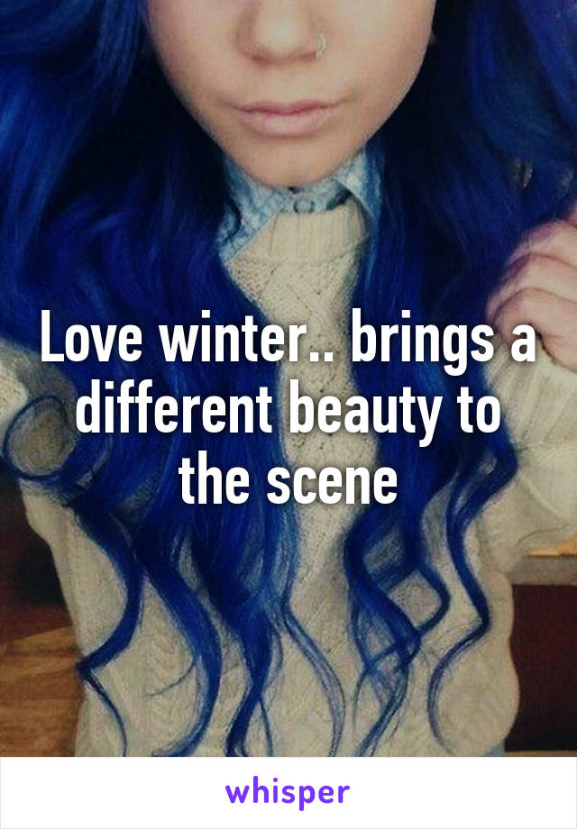 Love winter.. brings a different beauty to the scene