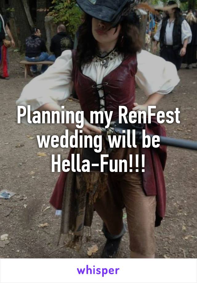 Planning my RenFest wedding will be Hella-Fun!!!