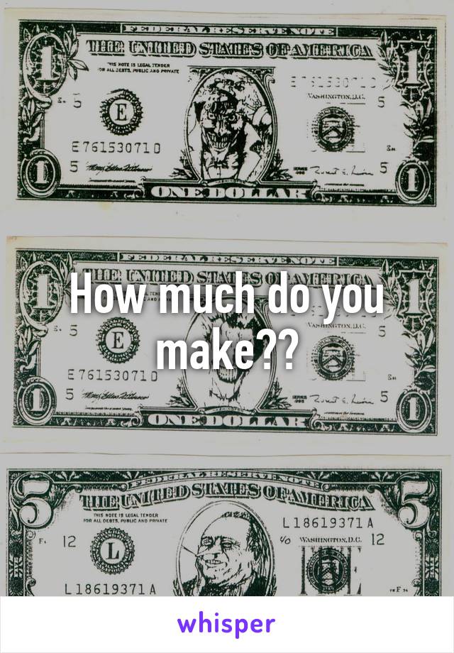 How much do you make??