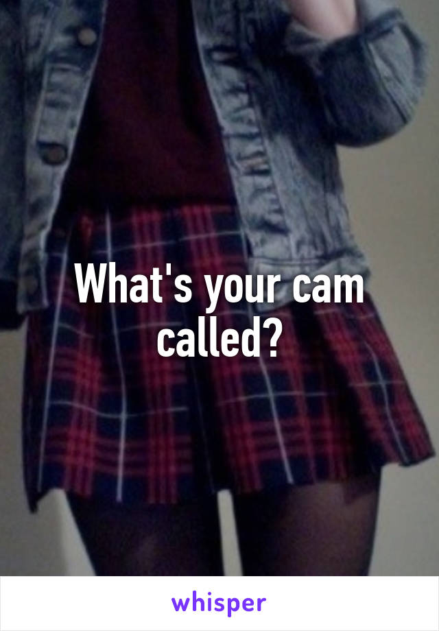 What's your cam called?