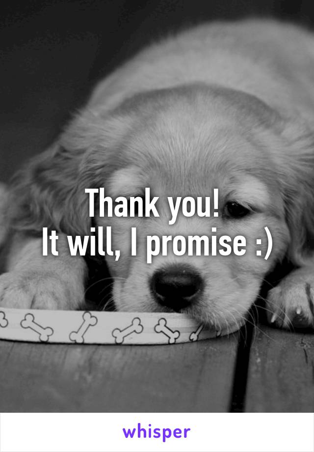 Thank you! 
It will, I promise :)