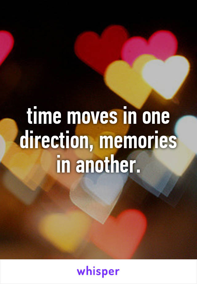 time moves in one direction, memories in another.