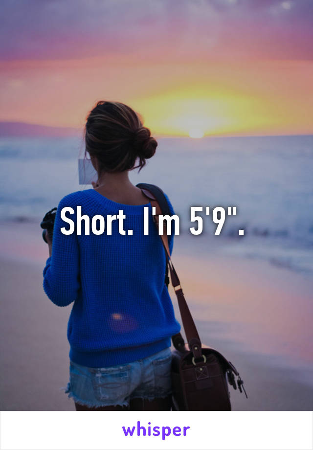 Short. I'm 5'9". 