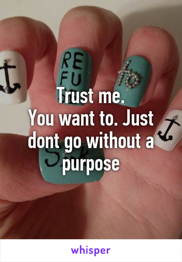 Trust me.
You want to. Just dont go without a purpose