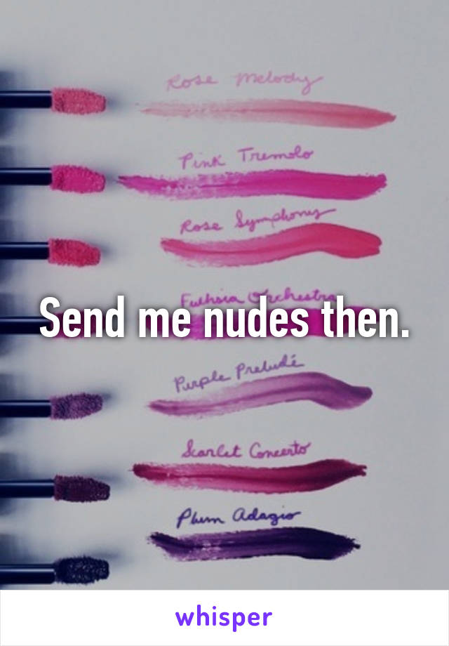 Send me nudes then.