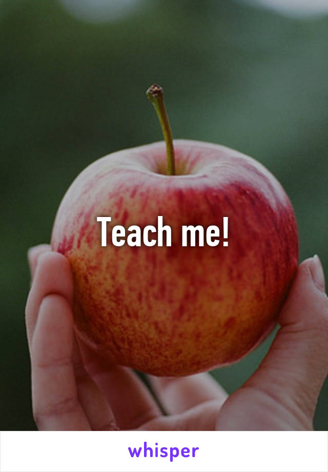 Teach me!