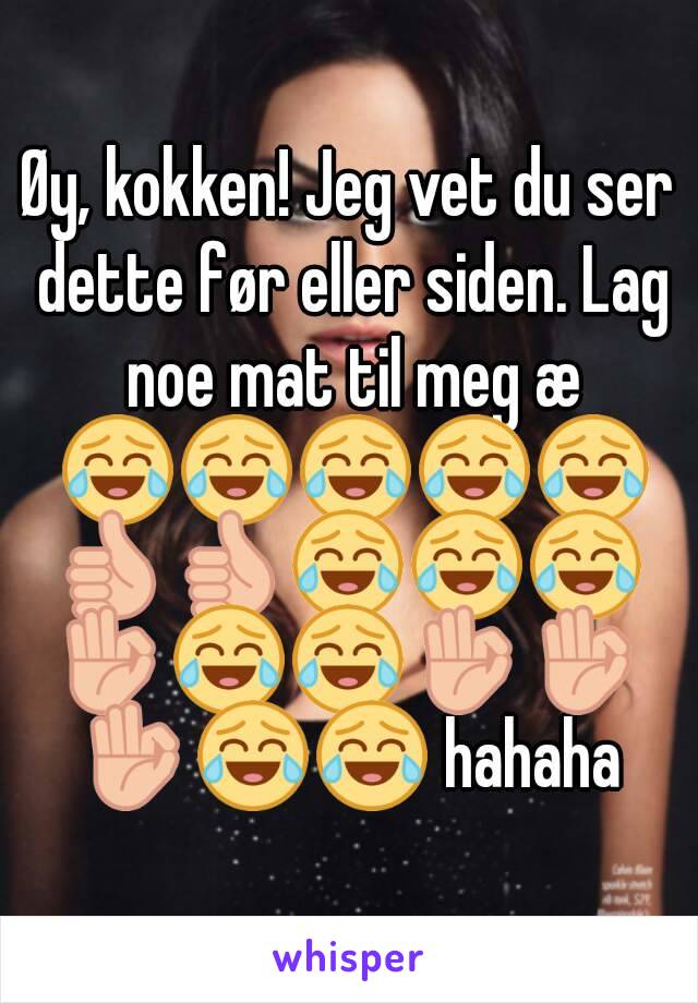 Øy, kokken! Jeg vet du ser dette før eller siden. Lag noe mat til meg æ 😂😂😂😂😂👍👍😂😂😂👌😂😂👌👌👌😂😂 hahaha