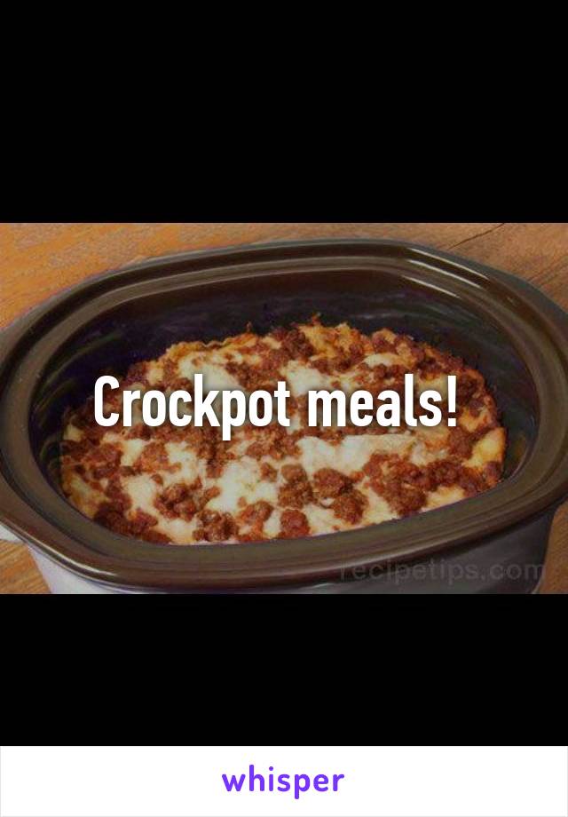 Crockpot meals! 