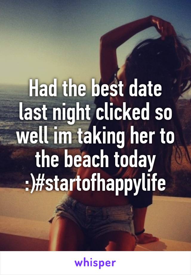 Had the best date last night clicked so well im taking her to the beach today :)#startofhappylife