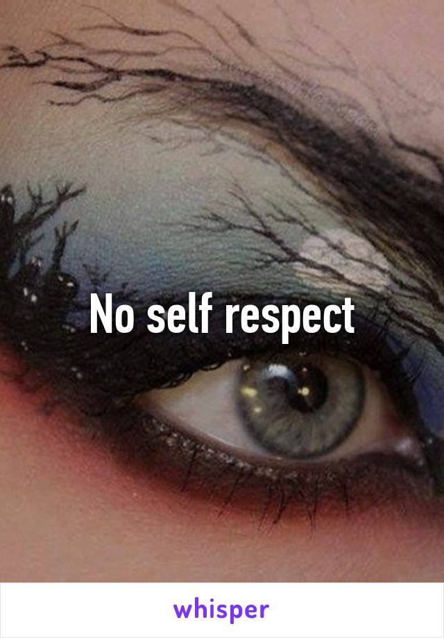 No self respect