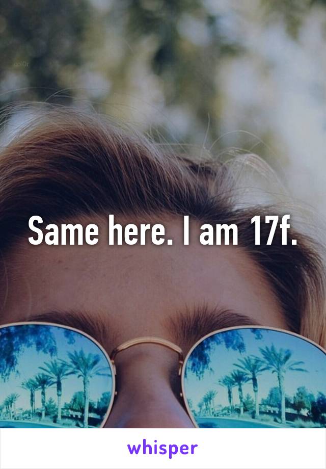 Same here. I am 17f.