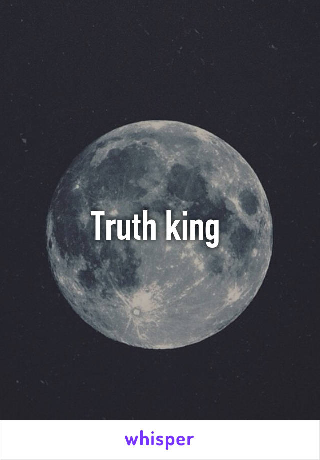 Truth king 