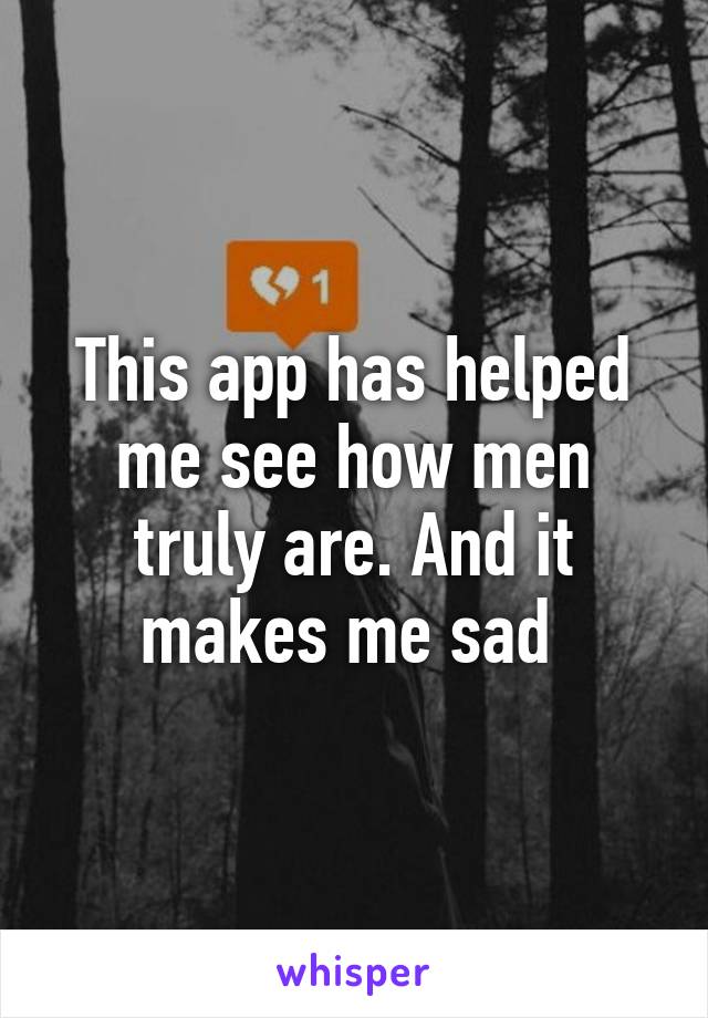 This app has helped me see how men truly are. And it makes me sad 