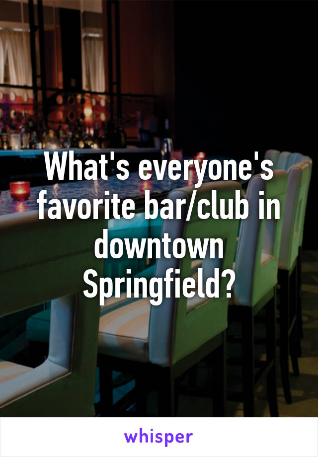 What's everyone's favorite bar/club in downtown Springfield?