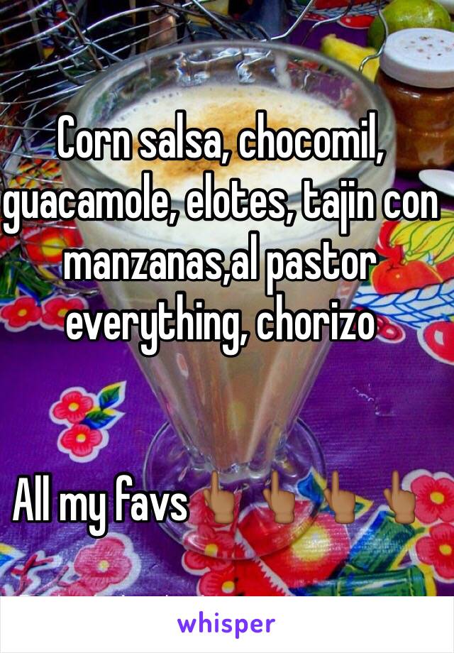 Corn salsa, chocomil, guacamole, elotes, tajin con manzanas,al pastor everything, chorizo


All my favs👆🏾👆🏾👆🏾👆🏾