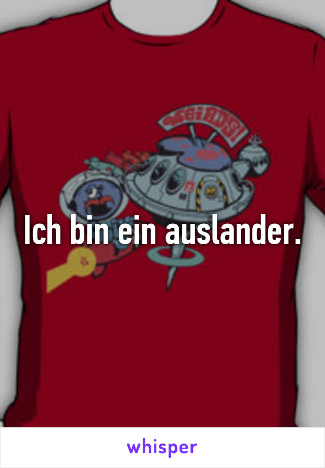 Ich bin ein auslander.