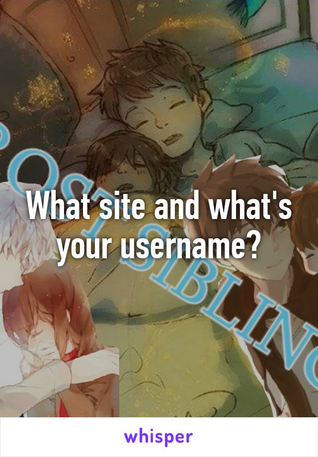 What site and what's your username?