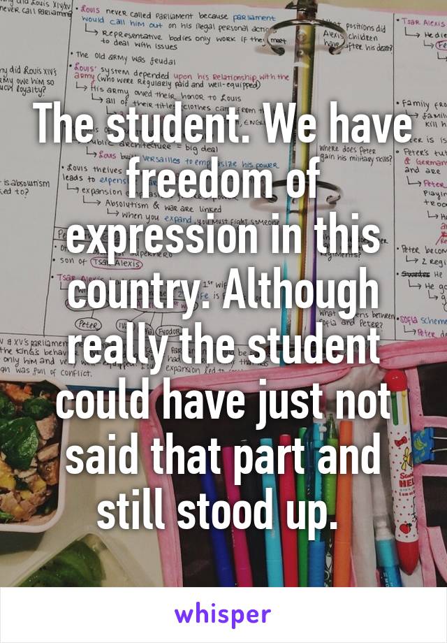 The student. We have freedom of expression in this country. Although really the student could have just not said that part and still stood up. 