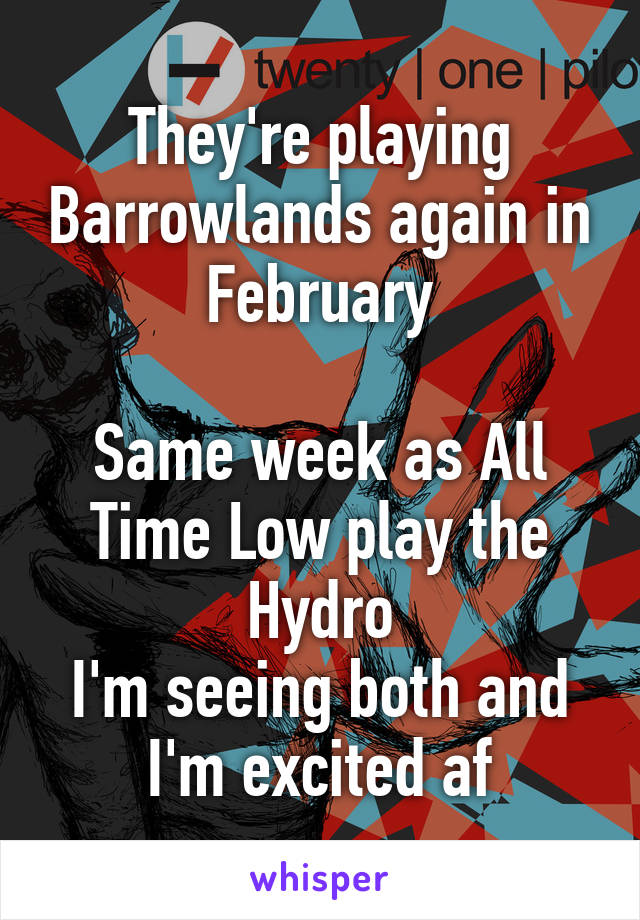 They're playing Barrowlands again in February

Same week as All Time Low play the Hydro
I'm seeing both and I'm excited af