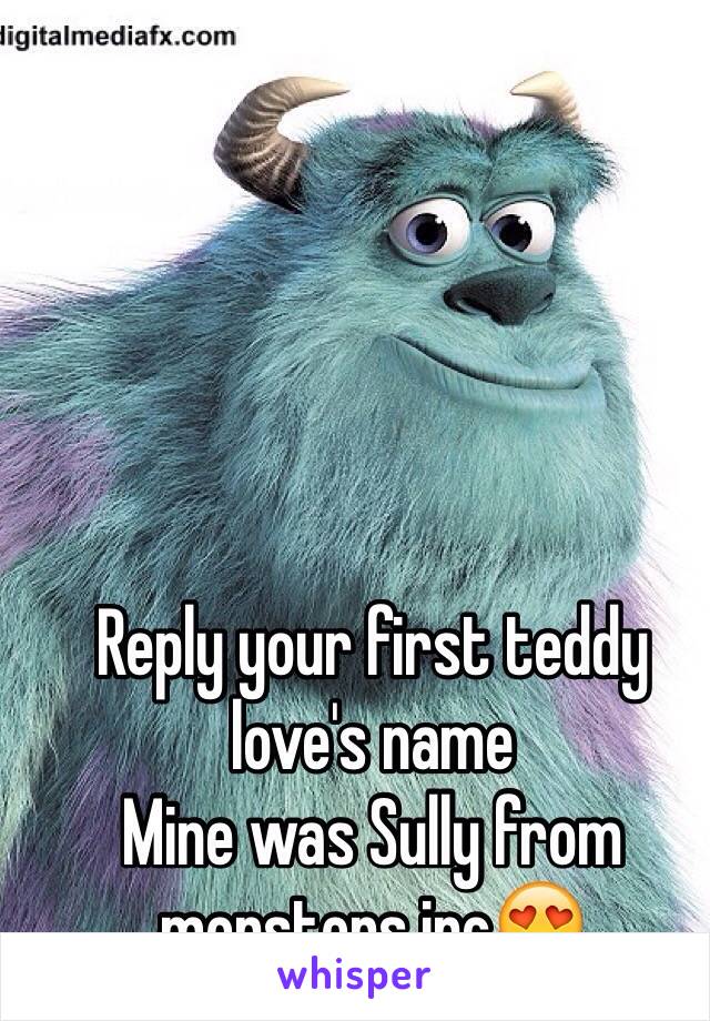 Reply your first teddy love's name
Mine was Sully from monsters inc😍