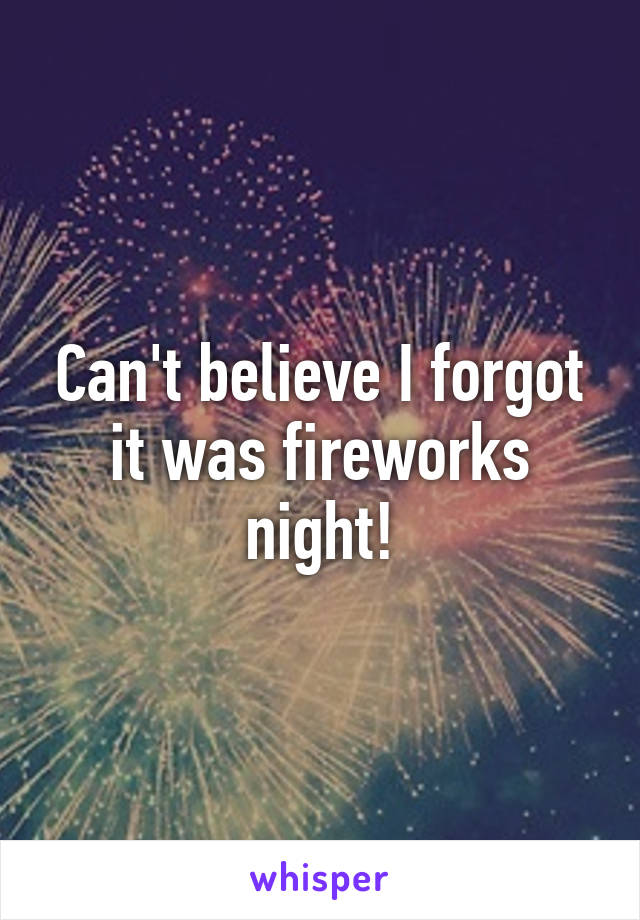 Can't believe I forgot it was fireworks night!