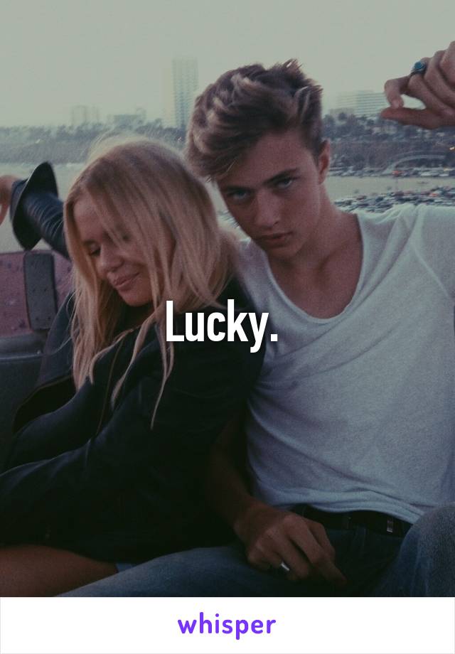 Lucky. 