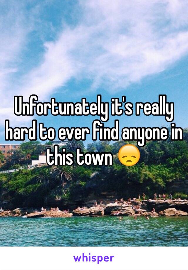 Unfortunately it's really hard to ever find anyone in this town 😞