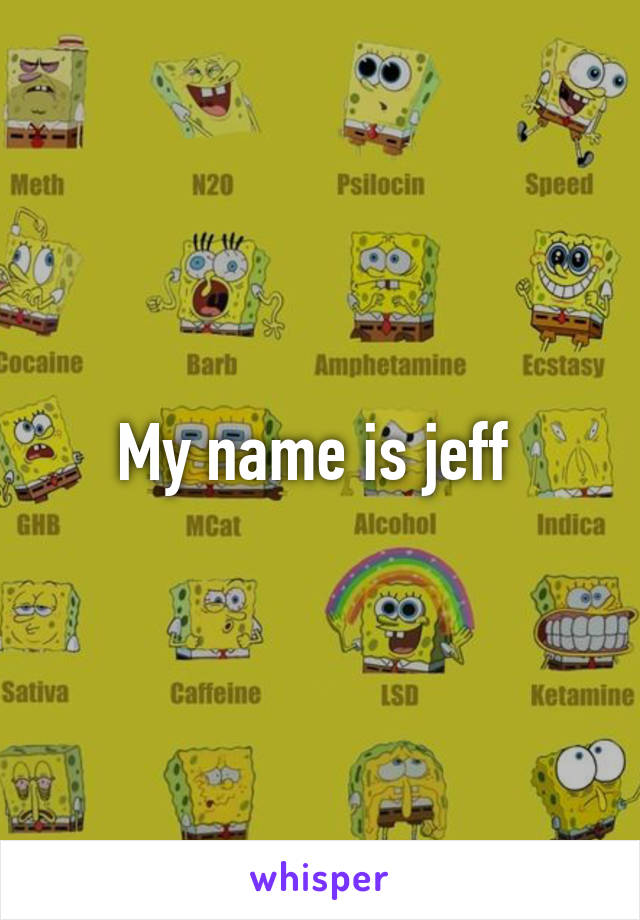 My name is jeff 