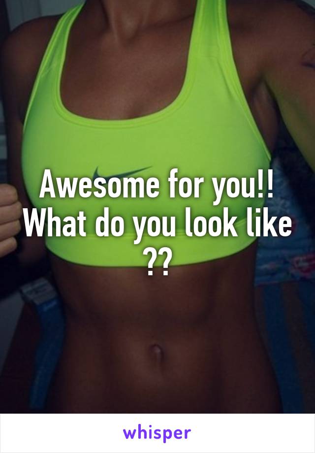 Awesome for you!! What do you look like ??