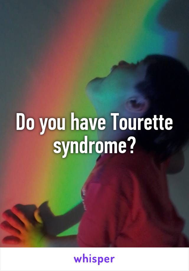 Do you have Tourette syndrome?