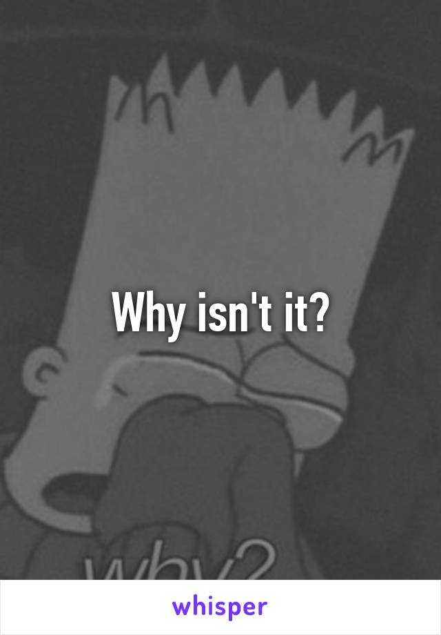 Why isn't it?