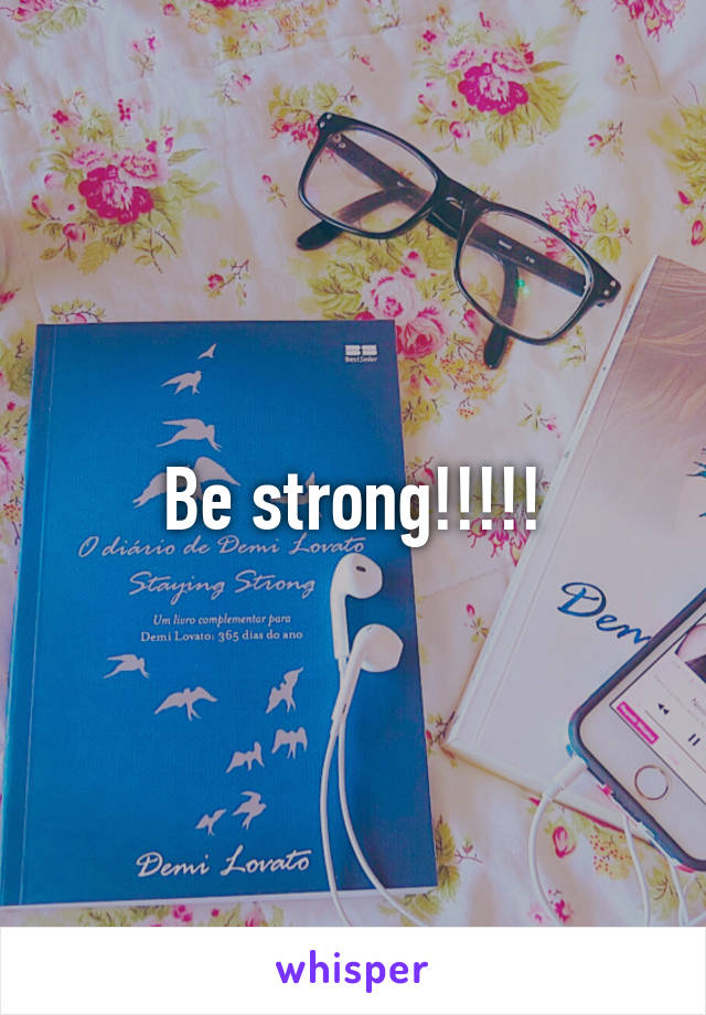 Be strong!!!!!