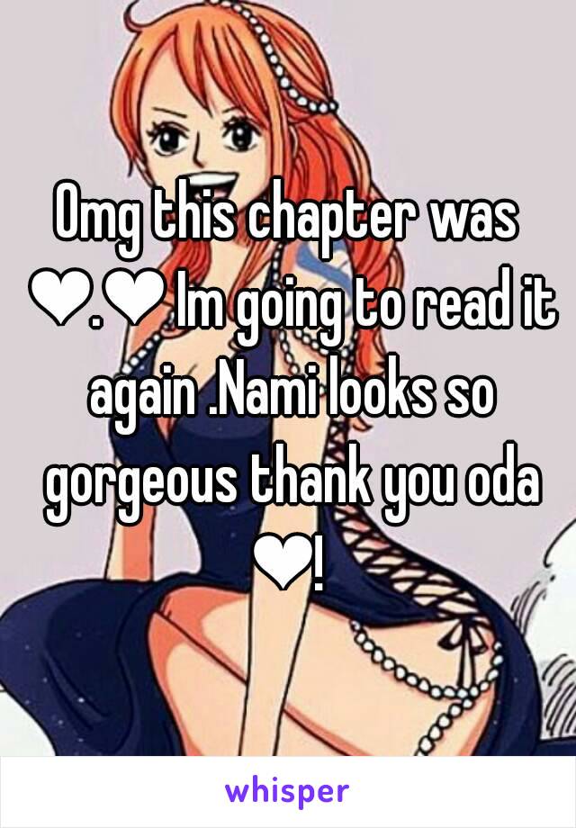 Omg this chapter was ❤.❤ Im going to read it again .Nami looks so gorgeous thank you oda ❤! 