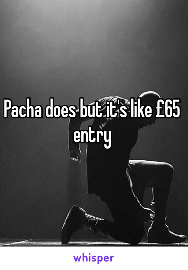 Pacha does but it's like £65 entry
