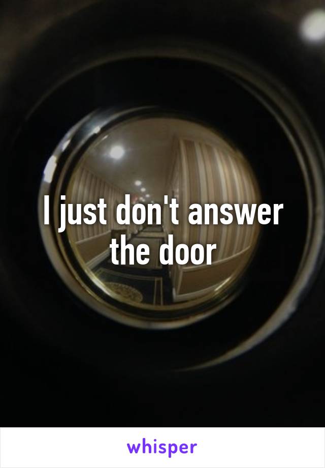 I just don't answer the door