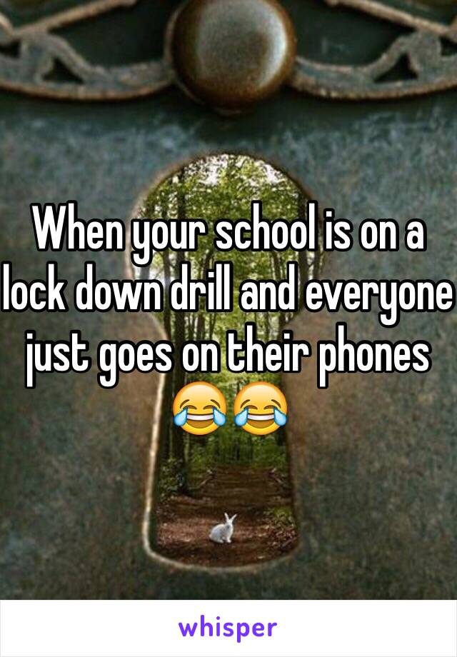 When your school is on a lock down drill and everyone just goes on their phones 😂😂