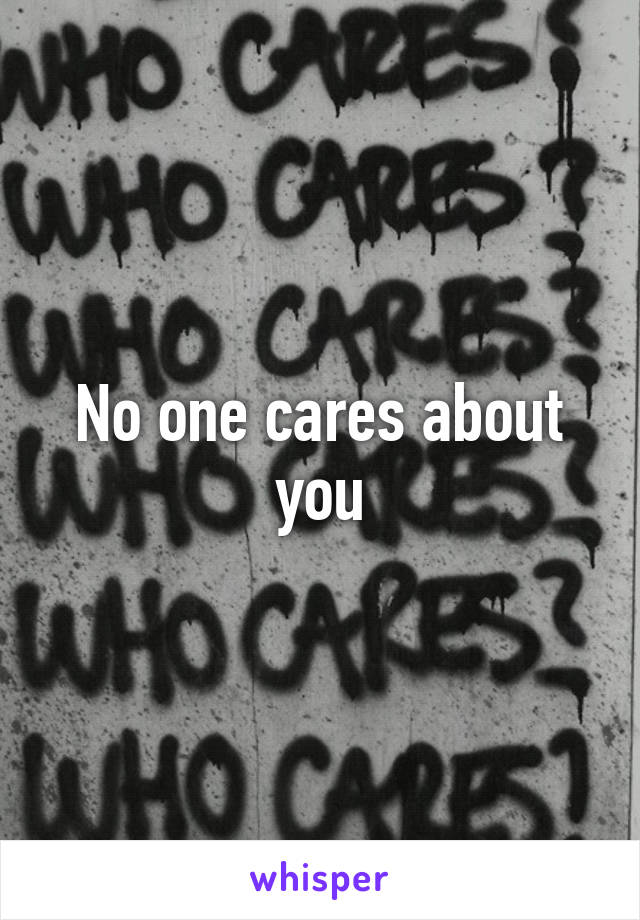 No one cares about you