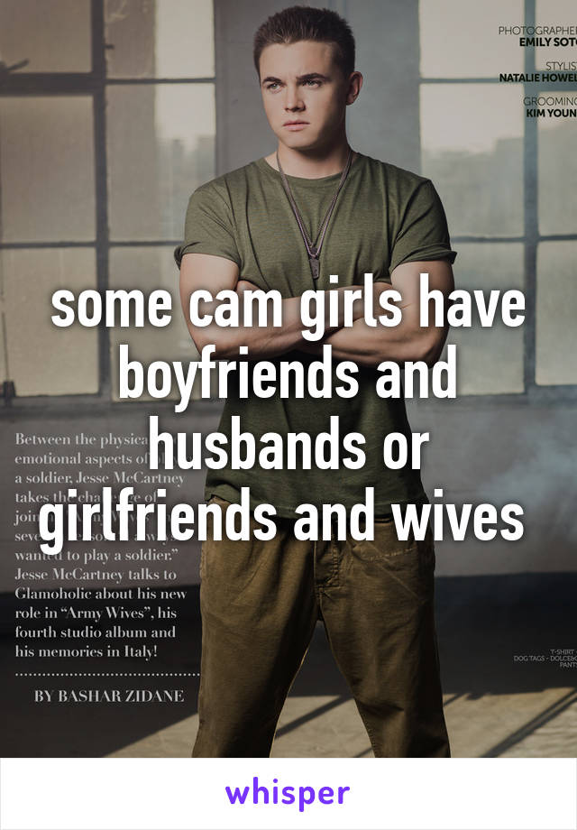 some cam girls have boyfriends and husbands or girlfriends and wives 